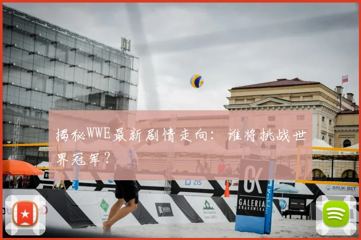 揭秘WWE最新剧情走向:谁将挑战世界冠军?