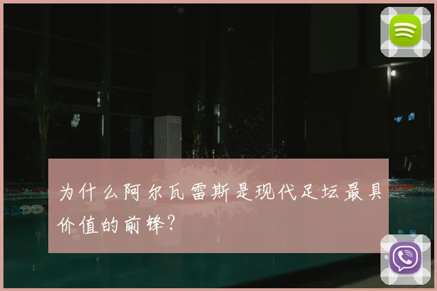 为什么阿尔瓦雷斯是现代足坛最具价值的前锋？