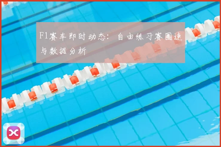 F1赛车即时动态:自由练习赛圈速与数据分析