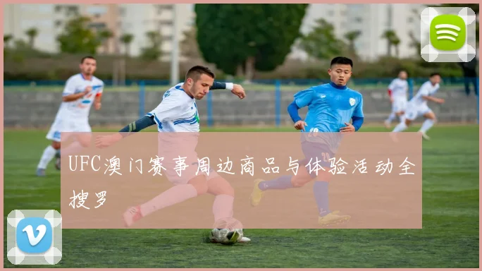 UFC澳门赛事周边商品与体验活动全搜罗