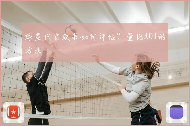 球星代言效果如何评估？量化ROI的方法