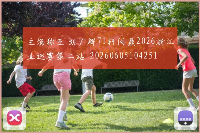 主场称王 刘广辉71杆问鼎2026浙江业巡赛第二站_20260605104251