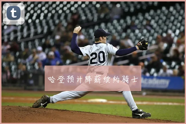 哈登预计降薪续约骑士